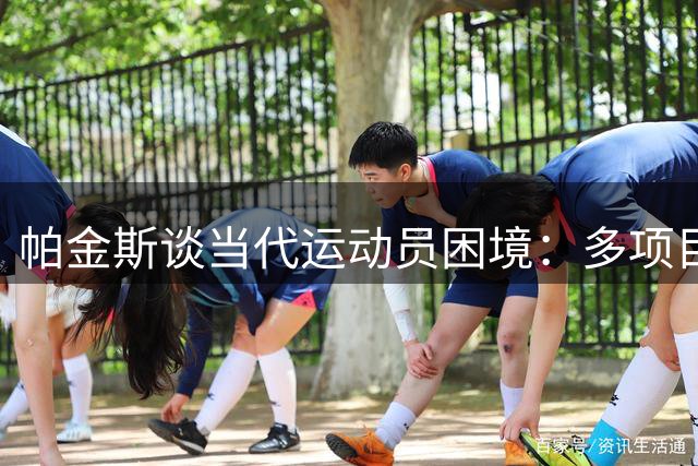 帕金斯谈当代运动员困境：多项目发展面临时间挑战