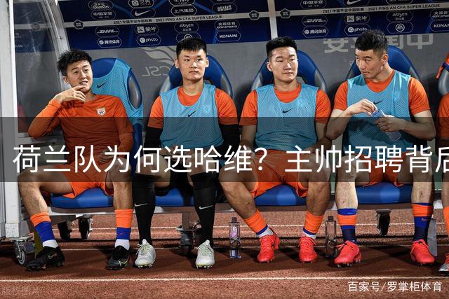 荷兰队为何选哈维？主帅招聘背后的无奈与期待